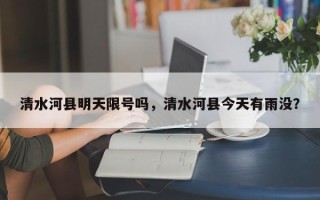 清水河县明天限号吗，清水河县今天有雨没？