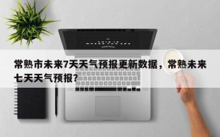 常熟市未来7天天气预报更新数据，常熟未来七天天气预报？