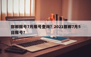 邯郸限号7月限号查询？2021邯郸7月5日限号？