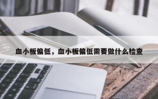 血小板偏低，血小板偏低需要做什么检查