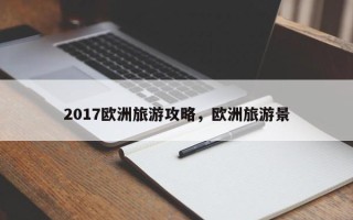 2017欧洲旅游攻略，欧洲旅游景