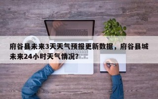 府谷县未来3天天气预报更新数据，府谷县城未来24小时天气情况？