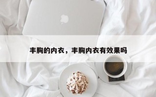 丰胸的内衣，丰胸内衣有效果吗