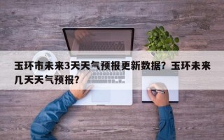 玉环市未来3天天气预报更新数据？玉环未来几天天气预报？