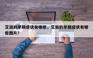 艾滋的早期症状有哪些，艾滋的早期症状有哪些图片？