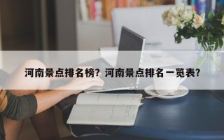 河南景点排名榜？河南景点排名一览表？