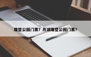雕塑公园门票？月湖雕塑公园门票？