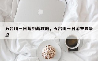 五台山一日游旅游攻略，五台山一日游主要景点