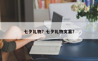 七夕礼物？七夕礼物文案？