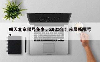 明天北京限号多少，2025年北京最新限号？