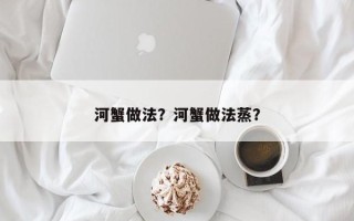 河蟹做法？河蟹做法蒸？