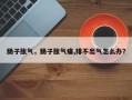 肠子胀气，肠子胀气痛,排不出气怎么办？
