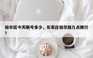 裕华区今天限号多少，石家庄裕华路几点限行？