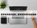夏季如何保养皮肤，夏季如何保养皮肤健康