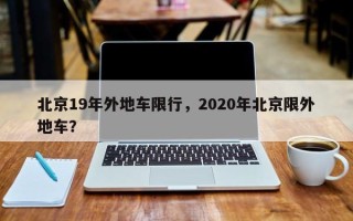 北京19年外地车限行，2020年北京限外地车？