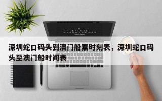 深圳蛇口码头到澳门船票时刻表，深圳蛇口码头至澳门船时间表