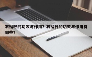 石榴籽的功效与作用？石榴籽的功效与作用有哪些？