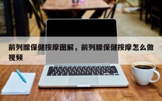 前列腺保健按摩图解，前列腺保健按摩怎么做视频