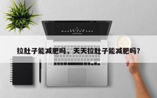 拉肚子能减肥吗，天天拉肚子能减肥吗？