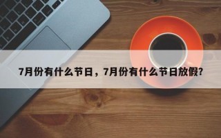 7月份有什么节日，7月份有什么节日放假？