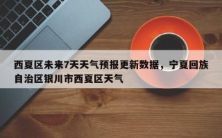 西夏区未来7天天气预报更新数据，宁夏回族自治区银川市西夏区天气