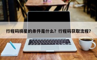 行程码摘星的条件是什么？行程码获取流程？