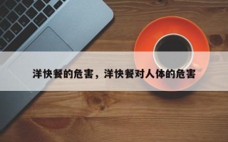 洋快餐的危害，洋快餐对人体的危害