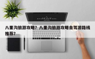 八里沟旅游攻略？八里沟旅游攻略自驾游路线推荐？