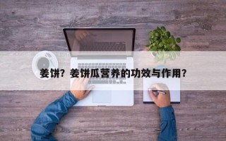 姜饼？姜饼瓜营养的功效与作用？
