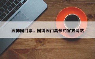 园博园门票，园博园门票预约官方网站