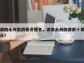湖南永州旅游景点排名，湖南永州旅游前十景点？