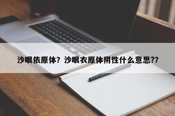 沙眼依原体？沙眼衣原体阴性什么意思?？-第1张图片-890百科网