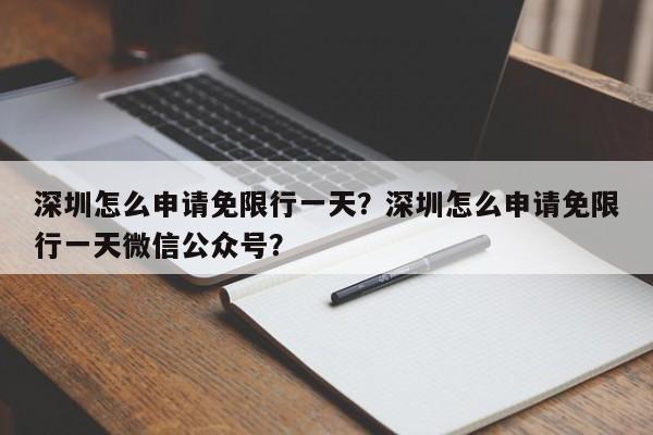 深圳怎么申请免限行一天？深圳怎么申请免限行一天微信公众号？-第1张图片-890百科网