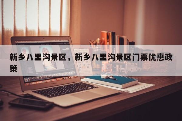 新乡八里沟景区，新乡八里沟景区门票优惠政策-第2张图片-890百科网