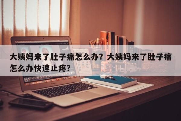 大姨妈来了肚子痛怎么办？大姨妈来了肚子痛怎么办快速止疼？-第2张图片-890百科网