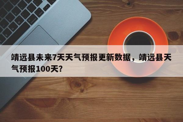 靖远县未来7天天气预报更新数据，靖远县天气预报100天？-第1张图片-890百科网