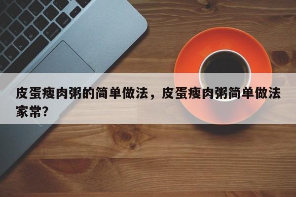皮蛋瘦肉粥的简单做法，皮蛋瘦肉粥简单做法家常？-第2张图片-890百科网