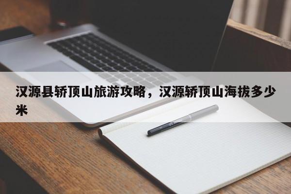 汉源县轿顶山旅游攻略，汉源轿顶山海拔多少米-第2张图片-890百科网