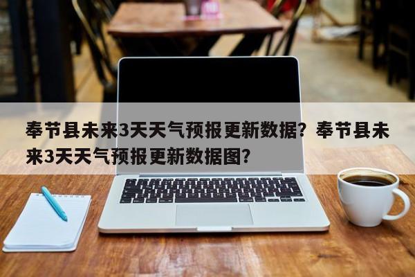奉节县未来3天天气预报更新数据？奉节县未来3天天气预报更新数据图？-第1张图片-890百科网