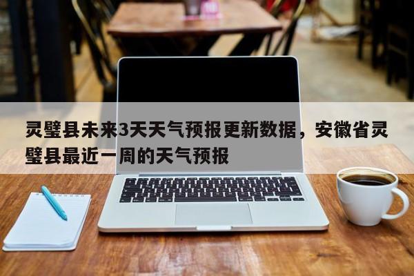 灵璧县未来3天天气预报更新数据，安徽省灵璧县最近一周的天气预报-第2张图片-890百科网