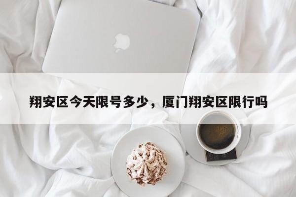翔安区今天限号多少，厦门翔安区限行吗-第3张图片-890百科网