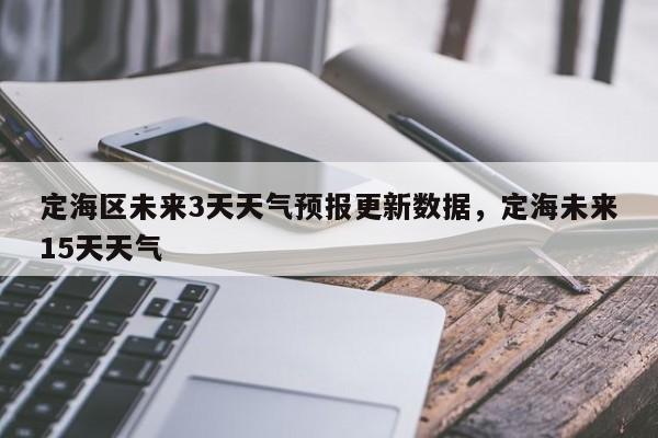 定海区未来3天天气预报更新数据，定海未来15天天气-第2张图片-890百科网