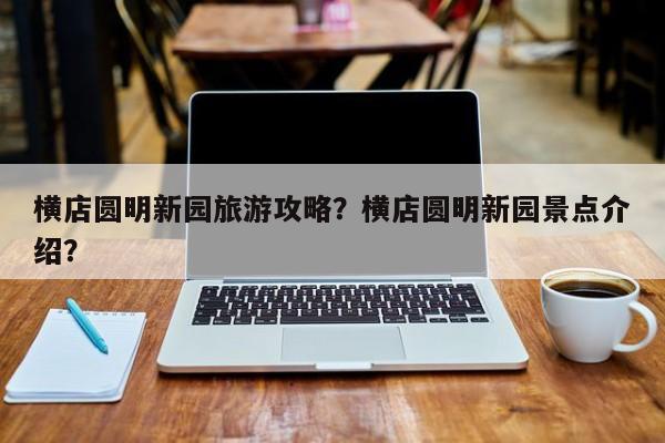 横店圆明新园旅游攻略？横店圆明新园景点介绍？-第1张图片-890百科网