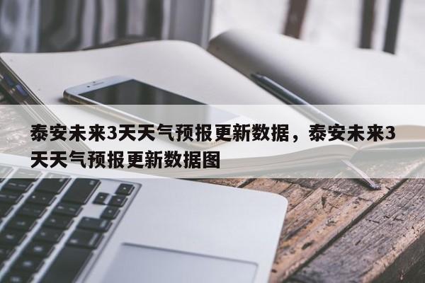 泰安未来3天天气预报更新数据，泰安未来3天天气预报更新数据图-第3张图片-890百科网