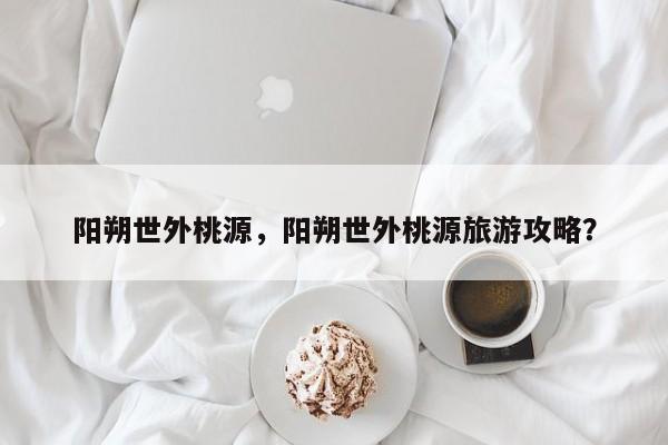 阳朔世外桃源，阳朔世外桃源旅游攻略？-第1张图片-890百科网
