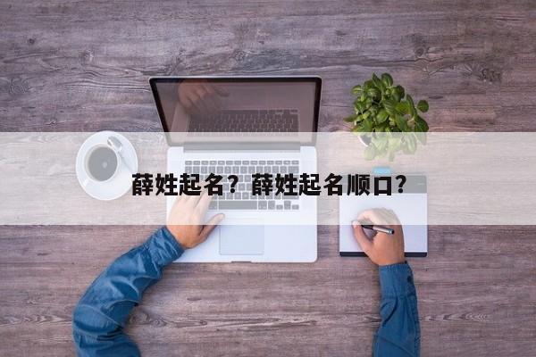 薛姓起名？薛姓起名顺口？-第2张图片-890百科网