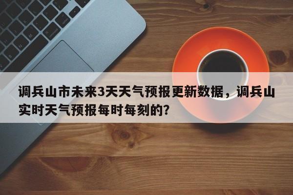调兵山市未来3天天气预报更新数据，调兵山实时天气预报每时每刻的？-第1张图片-890百科网