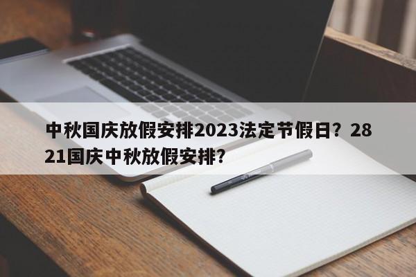 中秋国庆放假安排2023法定节假日？2821国庆中秋放假安排？-第1张图片-890百科网