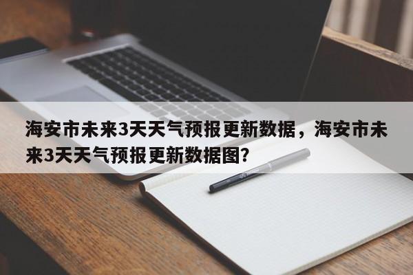 海安市未来3天天气预报更新数据，海安市未来3天天气预报更新数据图？-第3张图片-890百科网