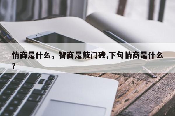 情商是什么，智商是敲门砖,下句情商是什么？-第2张图片-890百科网